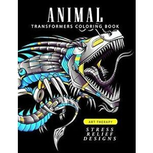 Animal Transformers Coloring Book: Robot Design for Adults, Teen, Kids, Boy and Girls Who Love Robot, Paperback - Adult Coloring Books imagine