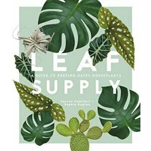 Leaf Supply: A Guide to Keeping Happy House Plants, Hardcover - Lauren Camilleri imagine