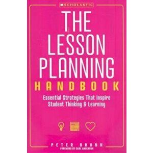 The Lesson Planning Handbook: Essential Strategies That Inspire Student Thinking & Learning, Paperback - Peter Brunn imagine