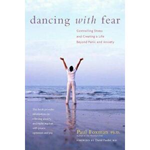 Dancing with Fear: Controlling Stress and Creating a Life Beyond Panic and Anxiety, Paperback - Paul Foxman imagine