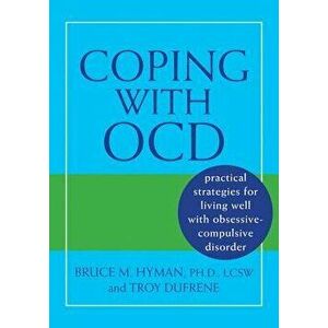 Coping with OCD: Practical Strategies for Living Well with Obsessive-Compulsive Disorder, Paperback - Bruce M. Hyman imagine