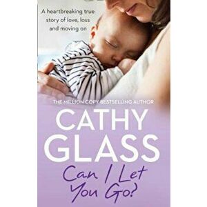 Can I Let You Go': A Heartbreaking True Story of Love, Loss and Moving on, Paperback - Cathy Glass imagine