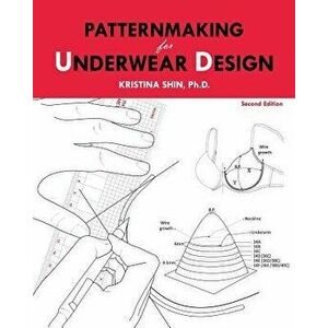 Patternmaking for Underwear Design: 2nd Edition, Paperback - Dr Kristina Shin imagine