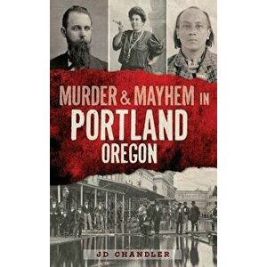 Murder & Mayhem in Portland, Oregon, Hardcover - J. D. Chandler imagine