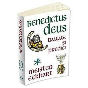 Benedictus Deus. Tratate si Predici - Meister Eckhart imagine