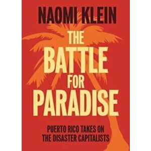 The Battle for Paradise: Puerto Rico Takes on the Disaster Capitalists, Paperback - Naomi Klein imagine
