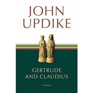 Gertrude and Claudius, Paperback - John Updike imagine