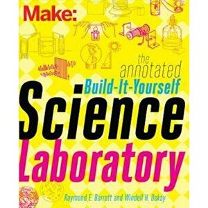 The Annotated Build-It-Yourself Science Laboratory: Build Over 200 Pieces of Science Equipment!, Paperback - Windell Oskay imagine