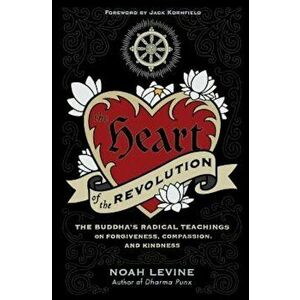 The Heart of the Revolution: The Buddha's Radical Teachings on Forgiveness, Compassion, and Kindness, Paperback - Noah Levine imagine