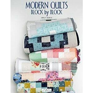 Modern Quilts Block by Block, Paperback - Emily Dennis imagine