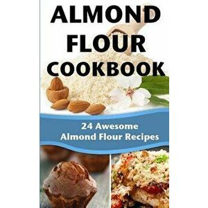Almond Flour Cookbook: 24 Awesome Almond Flour Recipes, Paperback - Happy Cook imagine