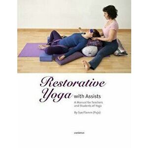 Restorative Yoga: With Assists a Manual for Teachers and Students of Yoga, Paperback - Sue Flamm (Puja) imagine