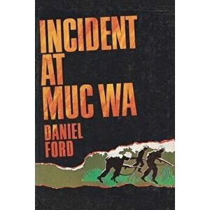 Incident at Muc Wa: A Story of the Vietnam War - Daniel Ford imagine