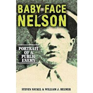 Baby Face Nelson: Portrait of a Public Enemy, Paperback - Steven Nickel imagine