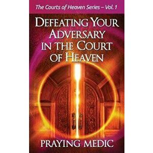 Defeating Your Adversary in the Court of Heaven, Paperback - Praying Medic imagine