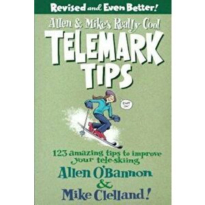 Allen & Mike's Really Cool Telemark Tips: 123 Amazing Tips to Improve Your Tele-Skiing, Paperback - Allen O'Bannon imagine