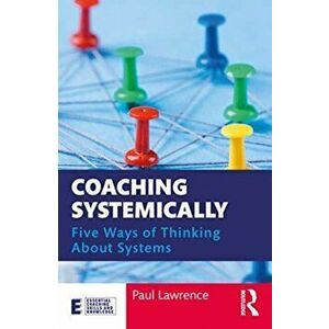 Coaching Systemically. Five Ways of Thinking About Systems, Paperback - Paul Lawrence imagine
