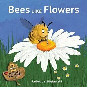 Bees Like Flowers, Paperback - Rebecca Bielawski imagine