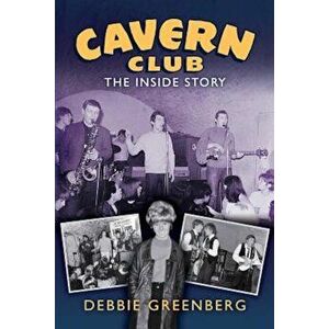 Cavern Club: The Inside Story, Paperback - Debbie Greenberg imagine