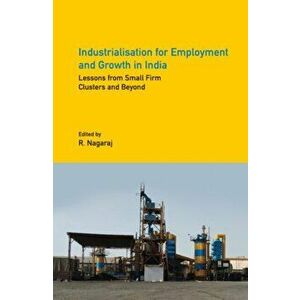 Industrialisation for Employment and Growth in India. Lessons from Small Firm Clusters and Beyond, Hardback - *** imagine