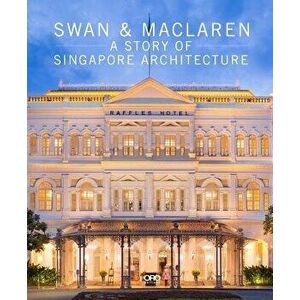 The Swan & MacLaren: A Story of Singapore Architecture, Hardcover - Julian Davison imagine