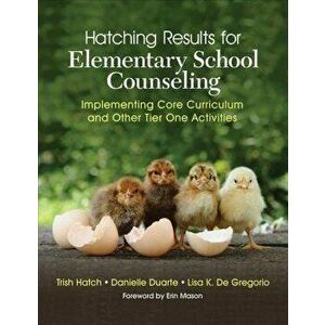 Hatching Results for Elementary School Counseling: Implementing Core Curriculum and Other Tier One Activities, Paperback - Trish Hatch imagine