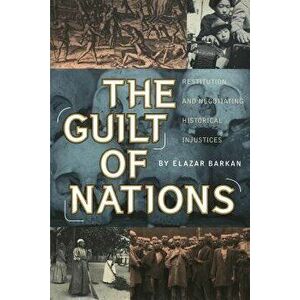 The Guilt of Nations: Restitution and Negotiating Historical Injustices, Paperback - Elazar Barkan imagine