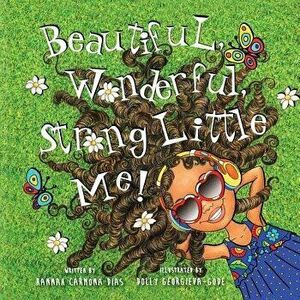 Beautiful, Wonderful, Strong Little Me!, Paperback - Hannah Carmona Dias imagine