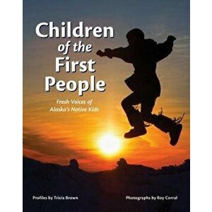 Children of the First People: Fresh Voices of Alaska's Native Kids, Paperback - Tricia Brown imagine