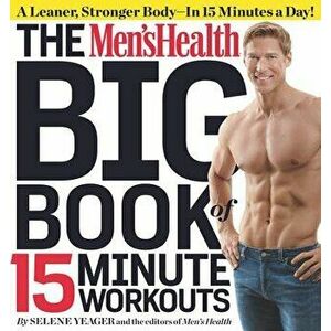 The Men's Health Big Book of 15-Minute Workouts: A Leaner, Stronger Body--In 15 Minutes a Day!, Paperback - Selene Yeager imagine