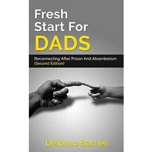 Fresh Start for Dads (Second Edition): Reconnecting After Prison and Absenteeism, Paperback - Delonso Barnes imagine