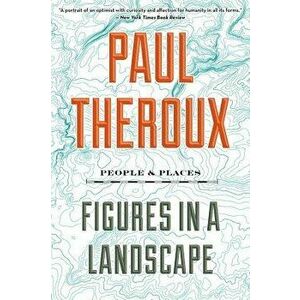 Figures in a Landscape: People and Places, Paperback - Paul Theroux imagine