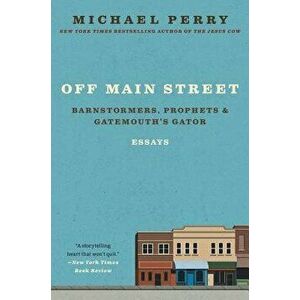Off Main Street: Barnstormers, Prophets, and Gatemouth's Gator: Essays, Paperback - Michael Perry imagine