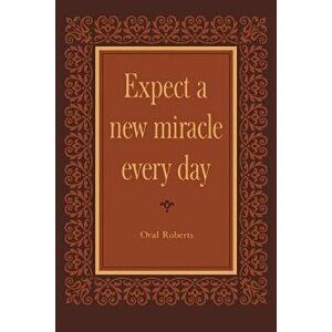 Expect a New Miracle Every Day, Paperback - Oral Roberts imagine