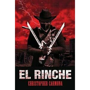 El Rinche: The Ghost Ranger of the Rio Grande, Paperback - Christopher Carmona imagine