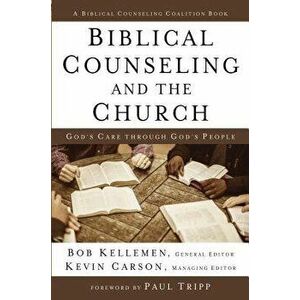 Biblical Counseling and the Church: God's Care Through God's People - Bob Kellemen imagine