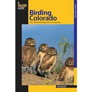 Birding Colorado: Over 180 Premier Birding Sites at 93 Locations, Paperback - Hugh Kingery imagine