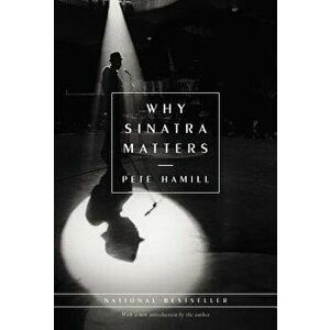 Why Sinatra Matters, Hardcover - Pete Hamill imagine