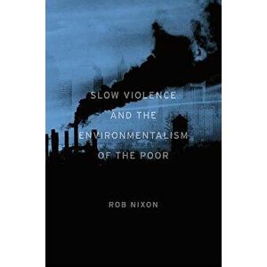 Slow Violence and the Environmentalism of the Poor, Paperback - Rob Nixon imagine