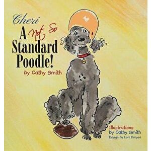 Cheri: A Not So Standard Poodle!, Hardcover - Cathy Smith imagine