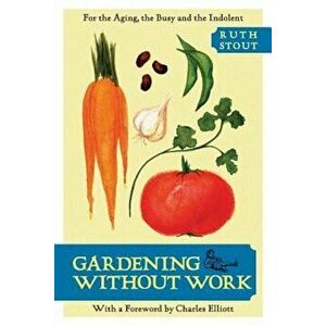 Gardening Without Work: For the Aging, the Busy, and the Indolent, Paperback - Ruth Stout imagine