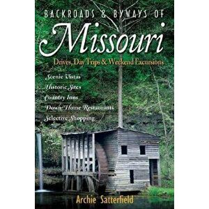 Backroads & Byways of Missouri: Drives, Day Trips & Weekend Excursions, Paperback - Archie Satterfield imagine