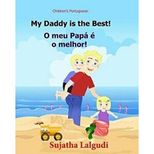 Children's Book Portuguese: My Dad Is the Best. O Meu Pap, Paperback - Sujatha Lalgudi imagine