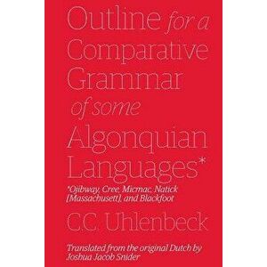 Outline for a Comparative Grammar of Some Algonquian Languages: Ojibway, Cree, Micmac, Natick [Massachusett], and Blackfoot, Paperback - Joshua Jacob imagine