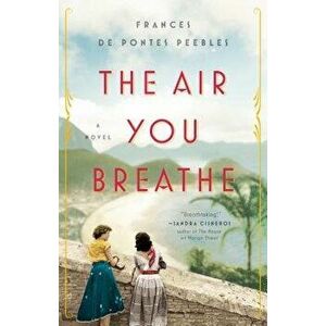 The Air You Breathe, Paperback - Frances De Pontes Peebles imagine