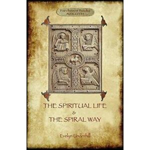 'The Spiritual Life' and 'The Spiral Way': two classic books by Evelyn Underhill in one volume (Aziloth Books), Paperback - Evelyn Underhill imagine