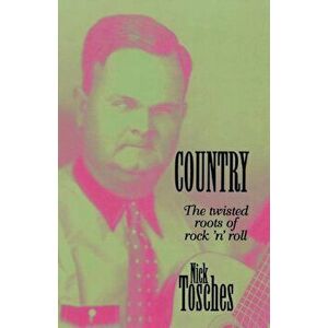 Country: The Twisted Roots of Rock 'n' Roll, Paperback - Nick Tosches imagine
