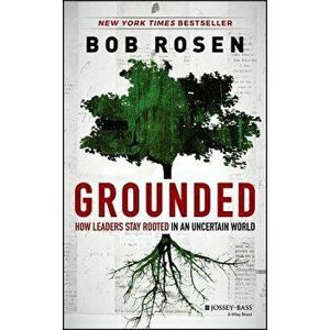 Grounded: How Leaders Stay Rooted in an Uncertain World, Hardcover - Bob Rosen imagine