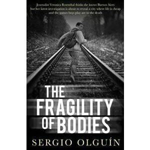 The Fragility of Bodies, Paperback - Sergio Olguin imagine