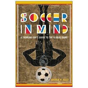 Soccer in Mind. A Thinking Fan's Guide to the Global Game, Hardback - Andrew M. Guest imagine